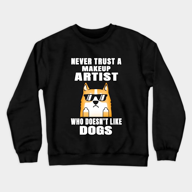 Makeup Artist Never Trust Someone Who Doesn't Like Dogs Crewneck Sweatshirt by jeric020290